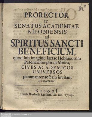 Prorector Et Senatus Academiae Kiloniensis ad Spiritus Sancti Beneficium, quod sub imagine laetae Hebraeorum Pentecostes pinxit Moses