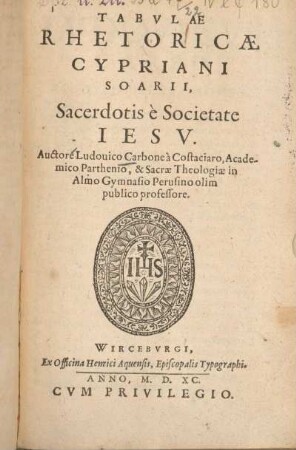 Tabvlae Rhetoricae Cypriani Soarii, Sacerdotis è Societate Iesv / Auctore Ludouico Carbone à Costaciaro, Academico Parthenio, & Sacrae Theologiae in Almo Gymnasio Perusino olim publico professore
