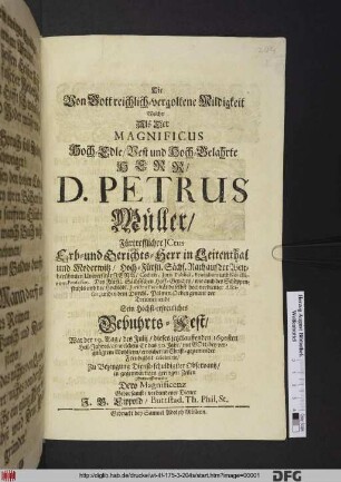 Die Von Gott reichlich-vergoltene Mildigkeit : Welche/ Als Der Magnificus ... D. Petrus Müller/ Fürtrefflicher JCtus Erb- und Gerichts-Herr in Leitenthal und Moderwitz ... und in dem Durchl. Palmen-Orden genant der Treumeinende Sein Höchst-erfreuliches Gebuhrts-Fest/ War der 19. Tag/ des Julij/ dieses jetztlauffenden 1690sten Heil-Jahres/ an welchem Er das 50. Jahr/ mit Gott/ bey vergnügtem Wohlseyn/ erreichet/ in Christ-geziemender Freudigkeit celebrirte/ Zu Bezeugung Dienst-schuldigster Observantz/ in gegenwärtigen geringen Zeilen Entwerffen wolte Dero Magnificenz Gehorsamst-verbundener Diener J.G. Lippold/ Buttstad. Th. Phil. St.