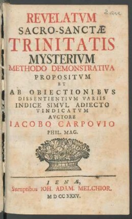 Revelatum Sacro-Sanctæ Trinitatis Mysterium Methodo Demonstrativa Propositum Et Ab Obiectionibus Dissentientium Variis Indice Simul Adiecto Vindicatum