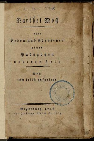 Barthel Most oder Leben und Abenteuer eines Pädagogen neuerer Zeit : Von ihm selbst aufgesetzt