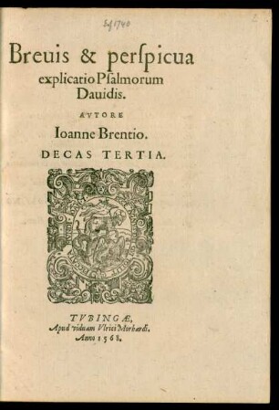 Breuis & perspicua || explicatio Psalmorum || Dauidis.|| AVTORE || Ioanne Brentio.|| DECAS TERTIA.||