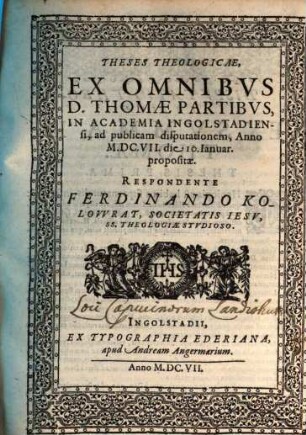 Theses Theologicae, Ex Omnibvs D. Thomae Partibvs : In Academia Ingolstadiensi, ad publicam disputationem, Anno M.DC.VII. die 10. Ianuar. propositae