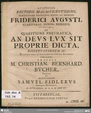 4: Auspiciis Rectoris Magnificentissimi, Serenissimi Principis Regii, Ac Domini Friderici Augusti, Electorat. Saxon. Heredis, Et Reliqua, De Quaestione Pneumatica, An Deus Lux Sit Proprie Dicta, Dissertationem ...