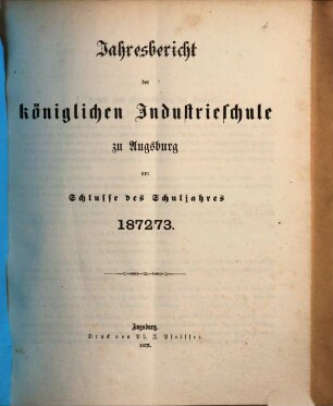 Jahresbericht über die Königl. Industrieschule in Augsburg : für das Schuljahr .... 1872/73 (1873)