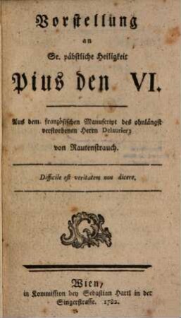 Vorstellung an Se. päbstliche Heiligkeit Pius den VI. : aus dem französischen Manuscript des ohnlängst verstorbenen Herrn Delaurier