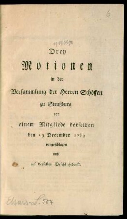 Drey Motionen in der Versammlung der Herren Schöffen zu Straßburg : von einem Mitgliede derselben den 19. Dec. 1789 vorgeschlagen und auf derselben Befehl gedrukt