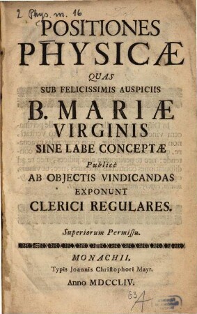 Positiones physicae, quas sub auspiciis Mariae virginis sine labe conceptae publice exponunt clerici regulares St. Adelh. Anselmi templo