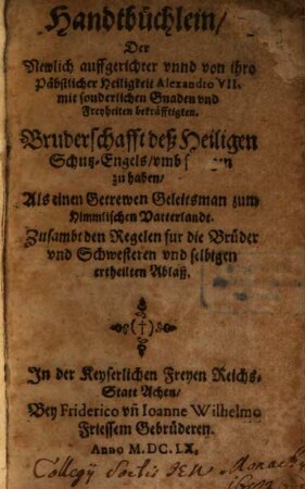 Handbüchlein der Newlich auffgerichter unnd von ihro Päbstlicher Heiligkeit Alexandro VII ... bekräfftigten Bruderschafft deß Heiligen Schutz-Engels