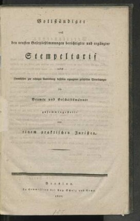 Vollständiger nach den neuesten Gesetzbestimmungen berichtigter und ergänzter Stempeltarif nebst sämmtlichen zur richtigen Anwendung desselben ergangenen gesetzlichen Verordnungen für Beamte und Geschäftmänner