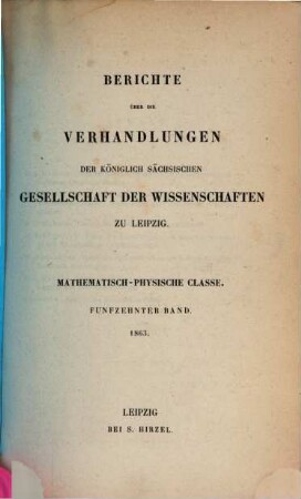 Berichte über die Verhandlungen der Königlich-Sächsischen Gesellschaft der Wissenschaften zu Leipzig, Mathematisch-Physische Klasse. 15. 1863