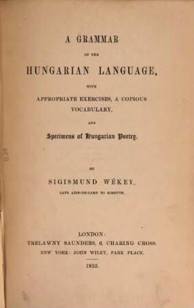 A grammar of the Hungarian Language, with appropriate exercises, a copious vocabulary, and Specimens of Hungarian Poetry