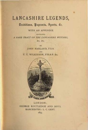 Lancashire legends, traditions, pageants, sports, &c. : With an appendix containing a rare tract on the Lancashire witches