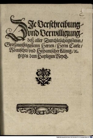 Die Verschreibung vnd Verwilligung desz aller Durchleüchtigistenn Groszmechtigistenn Herren Herrn Carle, Römischer vnd Hispanischer Künig etc. gegen dem Hayligen Reych