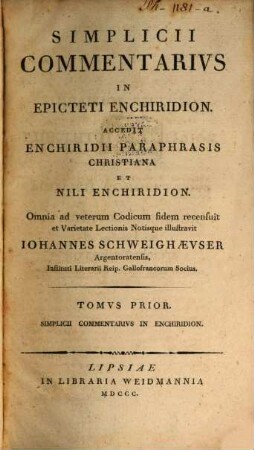 Epicteti Dissertationvm Ab Arriano Digestarvm Libri IV. Eivsdem Enchiridion, Et Ex Deperditis Sermonibvs Fragmenta, Tom. IV.. Simplicii Commentarivs in Epicteti Enchiridion : Accedit Enchiridii Paraphrasis Christiana Et Nili Enchiridion
