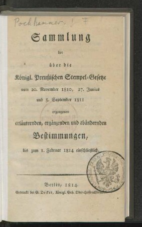 Sammlung der über die Königl. Preußischen Stempel-Gesetze vom 20. November 1810, 27. Junius und 5. September 1811 ergangenen erläuternden, ergänzenden und abändernden Bestimmungen, bis zum 1. Februar 1814 einschließlich