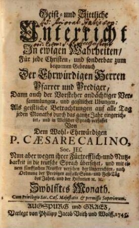 Geist- und Sittliche Unterricht In ewigen Wahrheiten : Für jede Christen, und sonderbar zum bequemen Gebrauch Der Ehrwürdigen Herren Pfarrer und Prediger, Dann auch der Vorsteher andächtiger Versammlungen, und geistlicher Ubungen, 12. Zwölfftes Monath