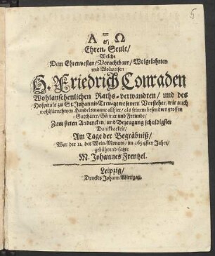 Ehren-Seule/ Welche Dem Ehrenvesten/ Vorachtbarn/ Wolgelahrten und Wolweisen H. Friedrich Conraden Wohlansehenlichen Raths-verwandten ... Zum steten Andencken/ und Bezeugung schuldigster Danckbarkeit