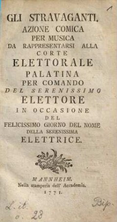 Gli Stravaganti : Azione Comica Per Musica Da Rappresentarsi Alla Corte Elettorale Palatina Per Comando Del Serenissimo Elettore In Occasione Del Felicissimo Giorno Del Nome Della Serenissima Elettrice