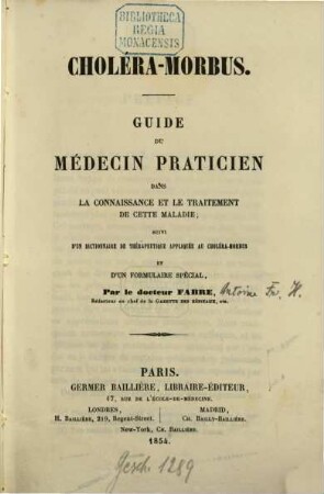 Choléra-Morbus : Guide du médecin praticien dans la connaissance et le traitement de cette maladie; suivi d'un dictionnaire de thérapeutique appliquée au choléra-morbus et d'un formulaire spécial