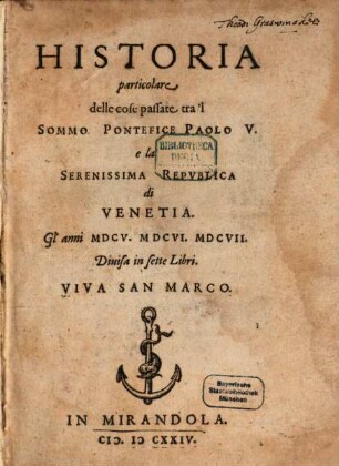 Historia particolare delle cose passate tra'l Sommo Pontefice Paolo V. e la Serenissima Repvblica di Venetia : Gli anni MDCV. MDCVI. MDCVII. Diuisa in sette Libri. Viva San Marco