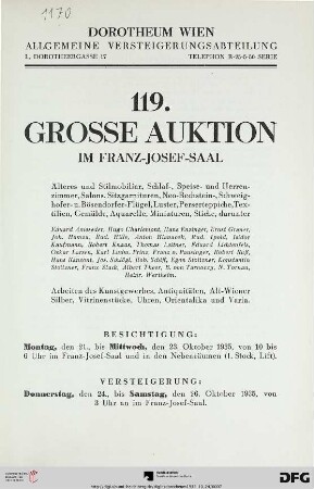 Nr. 119: Grosse Auktion / Dorotheum, Wien, Allgemeine Versteigerungsabteilung: im Kaiser-Franz-Josef-Saal: Älteres und Stilmobiliar, Schlaf-, Speise- und Herrenzimmer, Salons, Sitzgarnituren, Neo-Bechstein-, Schweighofer- u. Bösendorfer-Flügel, Luster, Perserteppiche, Textilien, Gemälde, Aquarelle, Miniaturen, Stiche ... : Versteigerung: 24. bis 26. Oktober 1935 im Franz-Josef-Saal