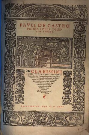 Pavli De Castro ... Svper Digesto Veteri : Clarissimi Ivris Vtrivsqve Doctoris Pauli castrensis Commentariorum in Digestum Vetus pars ... : Adnotationibus & Argumentis, seu mauis, Additionibus & Summariis complurium doctissimorum Iureconsultoru[m] illustrata, ..., 1