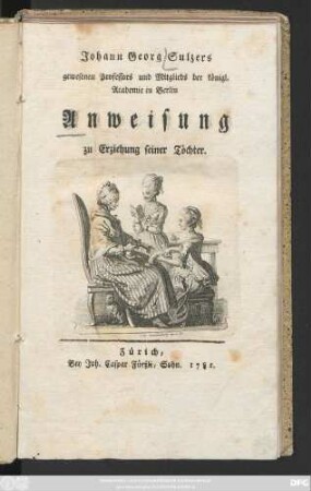Johann Georg Sulzers gewesenen Professors und Mitglieds der königl. Academie in Berlin Anweisung zu Erziehung seiner Töchter
