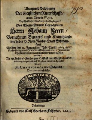 Übung und Belohnung der geistlichen Ritterschaft : aus 2. Tim. IV, 7.8. bey christlicher Leichbegängnis ... Herrn Jos. Zerrn, Kramhandlers in Schweinfurth ; [unacum epicediis]