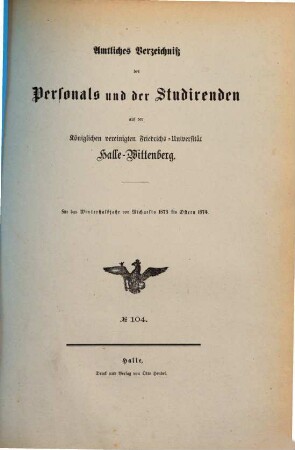 Amtliches Verzeichnis der Behörden, Lehrer, Beamten und Anstalten ... und der ... zu haltenden Vorlesungen. 1873/74, WS = Nr. 104