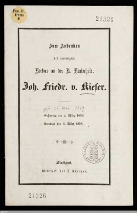 Zum Andenken des verewigten Rectors an der K. Realschule Joh. Friedr. v. Kieser : Gestorben den 4. März 1858, beerdigt den 6. März 1858