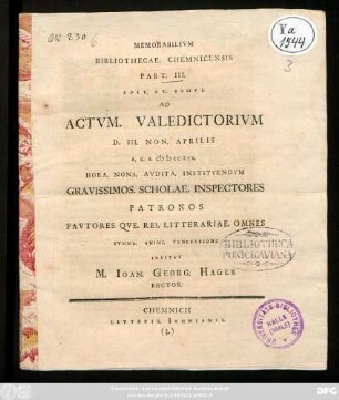 Pt. 3: Memorabilivm Bibliothecae. Chemnicensis : Edit. Et. Simvl Ad Actvm. Valedictorivm ... Gravissimos. Scholae. Inspectores Patronos Favtores. Qve. Rei. Litterariae. Omnes Svmma. Animi. Veneratione Invitat M. Ioan. Georg. Hager Rector