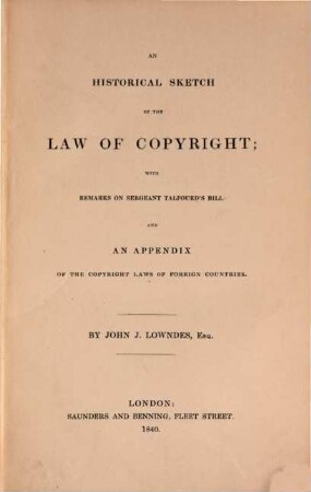 An historical Sketch of the Law of Copyright : with Remarks on Sergeant Talfourd's Bill and an Appendix of the Copyright Laws of foreign countries