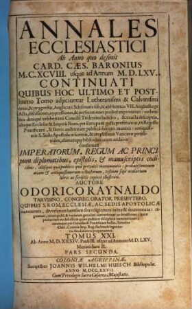 Annales Ecclesiastici Ab Anno quo desinit Card. Caes. Baronius MCXCVIII usque ad Annum MDLXV Continuati : Quibus Hoc Ultimo Et Posthumo Tomo adjiciuntur Lutheranismi & Calvinismi ortus, & progressus ..., 21,2. Ab Anno MDXXXIV. Pauli III. usque ad Annum MDLXV. Maximiliani II.