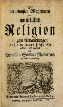 Die vornehmsten Wahrheiten der natürlichen Religion : in zehn Abhandlungen auf eine begreifliche Art erkläret und gerettet
