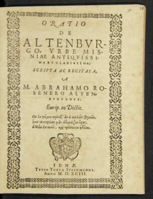 ORATIO || DE || ALTENBVR-||GO, VRBE MIS-||NIAE ANTIQVISSI-||MA ET CLARISSIMA,|| SCRIPTA AC RECITATA,|| A || M. ABRAHAMO RO-||SENERO ALTEN=||BVRGENSE.|| ... ||