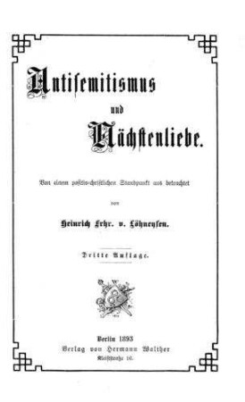 Antisemitismus und Nächstenliebe : von e. positiv-christlichen Standpunkt aus betrachtet / von Heinrich Frhr. v. Löhneysen
