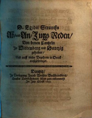 D. Egidii Strauchs Ab- und An-Zugs Reden, Von denen Cantzeln In Wittenberg und Dantzig gehalten, Und auff vieler Begehren in Druck außgefertiget
