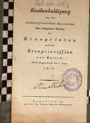 Knabenhuldigung : bey der höchsterfreulichen Durchreise Ihrer königlichen Hoheiten des Kronprinzen und der Kronprinzessin von Baiern durch Regensburg den 2. Juny 1812