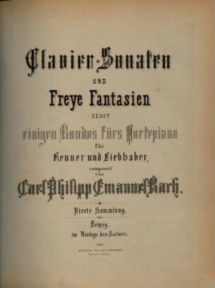 Carl Philipp Emanuel Bach's Clavier-Sonaten, Rondos und freie Fantasien : für Kenner u. Liebhaber, 4. Clavier-Sonaten und freye Fantasien nebst einigen Rondos fürs Fortepiano