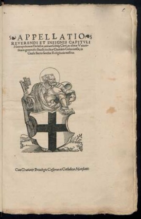 APPELLATIO || REVERENDI ET INSIGNIS CAPITVLI || Metropolitanae Ecclesiae, uniuersaliś[que] Cleri, ac almae Vniuer=||sitatis generalis Studij inclitae Ciuitatis Coloniensis, in || Causa Sacro sanctae Religionis nostrae.||
