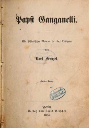 Papst Ganganelli : Ein historischer Roman in fun̈f Buc̈hern von Karl Frenzel. 1