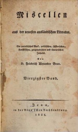 Miscellen aus der neuesten ausländischen Literatur : e. period. Werk polit., histor., statist., geogr. u. literar. Inhalts. 40. 1824