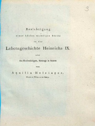 Berichtigung einer höchst wichtigen Stelle in der Lebensgeschichte Heinrichs IX. oder des Großmächtigen, Herzogs in Baiern