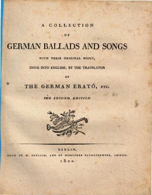 A COLLECTION OF GERMAN BALLADS AND SONGS WITH THEIR ORIGINAL MUSIC, DONE INTO ENGLISH, BY THE TRANSLATOR OF THE GERMAN ERATO, ETC.