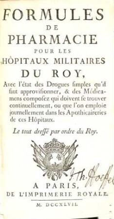 Formules De Pharmacie Pour Les Hôpiteaux Militaires Du Roy : Avec l'état simples qu'il faut approvisionner, & des Médicamens composez qui doivent se trouver continuellement, ou que l'on emploie journellement dans les Apothicaireries des ces Hôpitaux