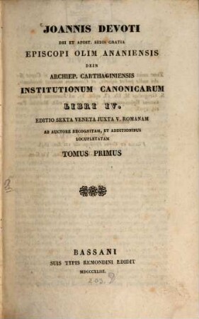 Ioannis Devoti Episcopi olim Ananiensis dehinc archiepiscopi Chartaginiensis institutionum canonicarum libri IV. 1