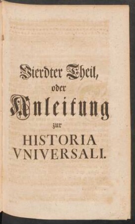 Vierdter Theil, oder Anleitung zur Historia Universali.