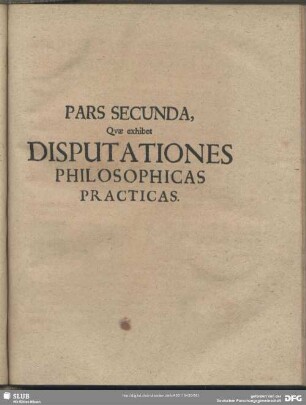 Pars Secunda, Quae exhibet Disputationes Philosophicas Practicas