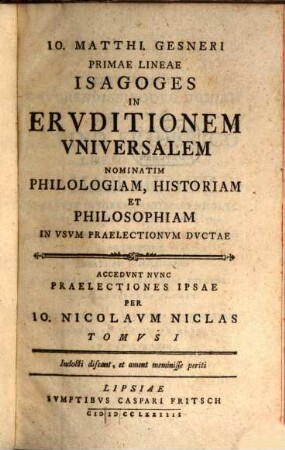 Io. Matthi. Gesneri Primae Lineae Isagoges In Ervditionem Vniversalem : Nominatim Philologiam, Historiam Et Philosophiam In Usum Praelectionum Ductae ; Accedunt Nunc Praelectiones Ipsae Per Io. Nicolaum Niclas, 1